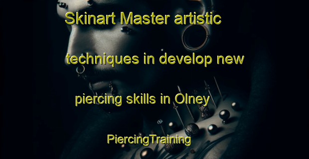 Skinart Master artistic techniques in develop new piercing skills in Olney | PiercingTraining | PiercingClasses | SkinartTraining-United Kingdom