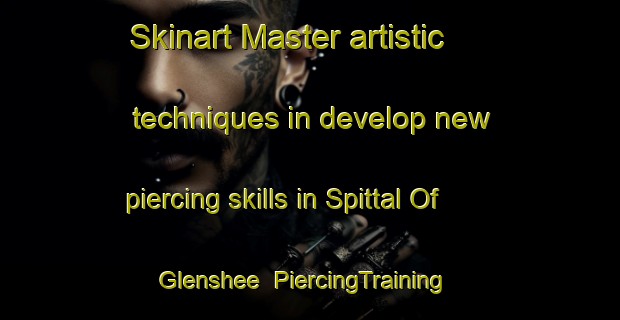 Skinart Master artistic techniques in develop new piercing skills in Spittal Of Glenshee | PiercingTraining | PiercingClasses | SkinartTraining-United Kingdom
