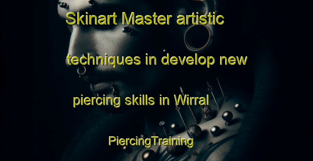Skinart Master artistic techniques in develop new piercing skills in Wirral | PiercingTraining | PiercingClasses | SkinartTraining-United Kingdom