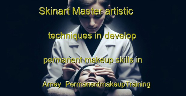 Skinart Master artistic techniques in develop permanent makeup skills in Arney | PermanentmakeupTraining | PermanentmakeupClasses | SkinartTraining-United Kingdom