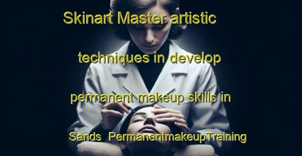Skinart Master artistic techniques in develop permanent makeup skills in Sands | PermanentmakeupTraining | PermanentmakeupClasses | SkinartTraining-United Kingdom