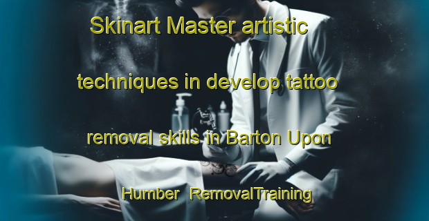 Skinart Master artistic techniques in develop tattoo removal skills in Barton Upon Humber | RemovalTraining | RemovalClasses | SkinartTraining-United Kingdom