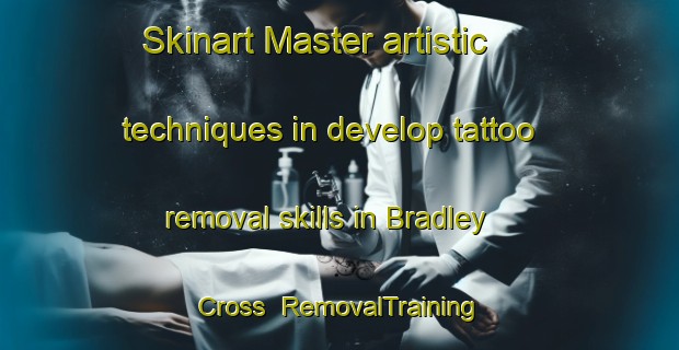 Skinart Master artistic techniques in develop tattoo removal skills in Bradley Cross | RemovalTraining | RemovalClasses | SkinartTraining-United Kingdom