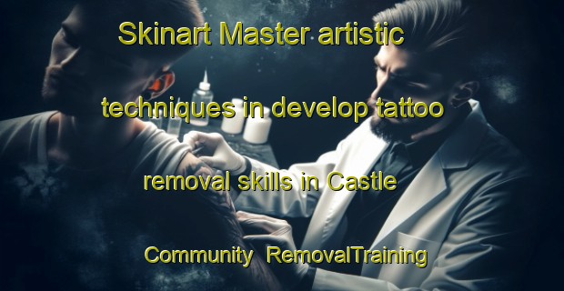 Skinart Master artistic techniques in develop tattoo removal skills in Castle Community | RemovalTraining | RemovalClasses | SkinartTraining-United Kingdom