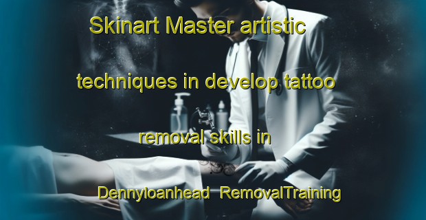 Skinart Master artistic techniques in develop tattoo removal skills in Dennyloanhead | RemovalTraining | RemovalClasses | SkinartTraining-United Kingdom