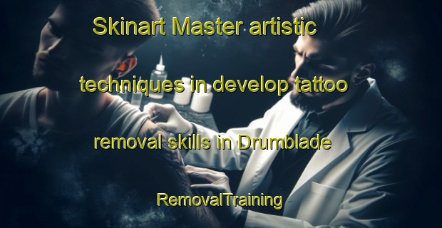 Skinart Master artistic techniques in develop tattoo removal skills in Drumblade | RemovalTraining | RemovalClasses | SkinartTraining-United Kingdom