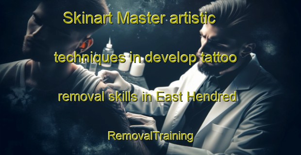 Skinart Master artistic techniques in develop tattoo removal skills in East Hendred | RemovalTraining | RemovalClasses | SkinartTraining-United Kingdom