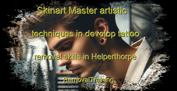 Skinart Master artistic techniques in develop tattoo removal skills in Helperthorpe | RemovalTraining | RemovalClasses | SkinartTraining-United Kingdom