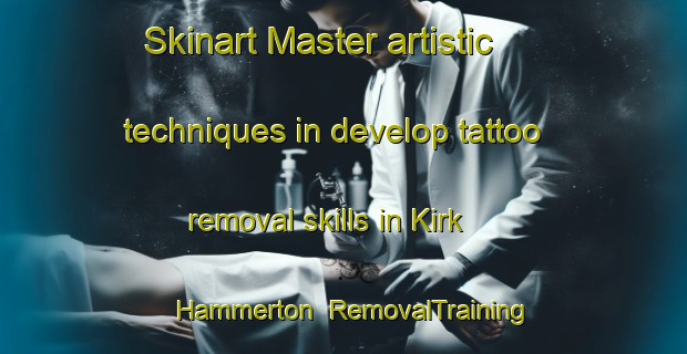 Skinart Master artistic techniques in develop tattoo removal skills in Kirk Hammerton | RemovalTraining | RemovalClasses | SkinartTraining-United Kingdom