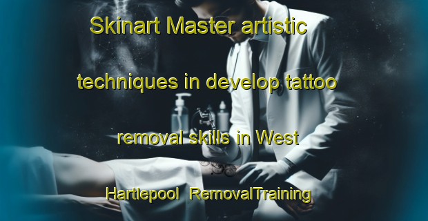 Skinart Master artistic techniques in develop tattoo removal skills in West Hartlepool | RemovalTraining | RemovalClasses | SkinartTraining-United Kingdom