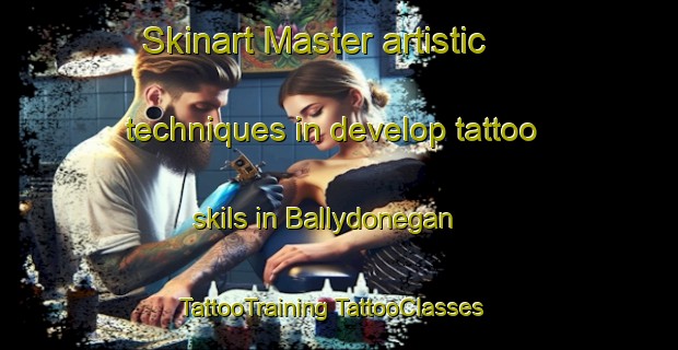 Skinart Master artistic techniques in develop tattoo skils in Ballydonegan | #TattooTraining #TattooClasses #SkinartTraining-United Kingdom