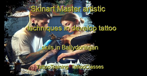 Skinart Master artistic techniques in develop tattoo skils in Ballydonegan | TattooTraining | TattooClasses | SkinartTraining-United Kingdom