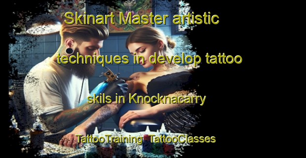 Skinart Master artistic techniques in develop tattoo skils in Knocknacarry | TattooTraining | TattooClasses | SkinartTraining-United Kingdom