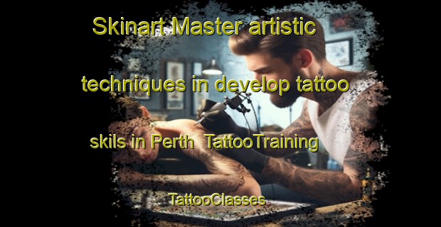 Skinart Master artistic techniques in develop tattoo skils in Perth | TattooTraining | TattooClasses | SkinartTraining-United Kingdom