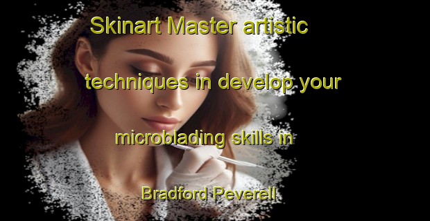 Skinart Master artistic techniques in develop your microblading skills in Bradford Peverell | MicrobladingTraining | MicrobladingClasses | SkinartTraining-United Kingdom