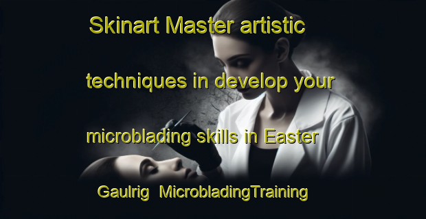 Skinart Master artistic techniques in develop your microblading skills in Easter Gaulrig | MicrobladingTraining | MicrobladingClasses | SkinartTraining-United Kingdom