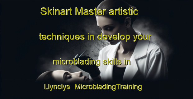 Skinart Master artistic techniques in develop your microblading skills in Llynclys | MicrobladingTraining | MicrobladingClasses | SkinartTraining-United Kingdom