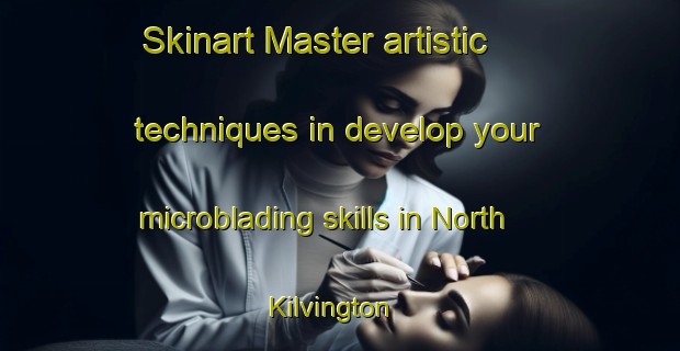 Skinart Master artistic techniques in develop your microblading skills in North Kilvington | MicrobladingTraining | MicrobladingClasses | SkinartTraining-United Kingdom