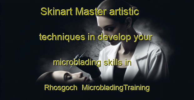 Skinart Master artistic techniques in develop your microblading skills in Rhosgoch | MicrobladingTraining | MicrobladingClasses | SkinartTraining-United Kingdom
