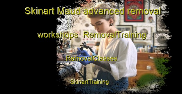 Skinart Maud advanced removal workshops | RemovalTraining | RemovalClasses | SkinartTraining-United Kingdom