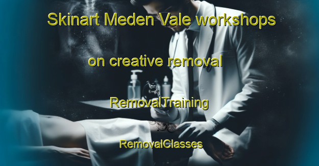 Skinart Meden Vale workshops on creative removal | RemovalTraining | RemovalClasses | SkinartTraining-United Kingdom