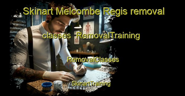 Skinart Melcombe Regis removal classes | RemovalTraining | RemovalClasses | SkinartTraining-United Kingdom