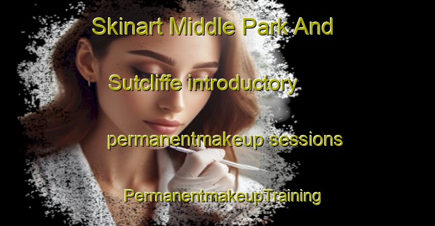 Skinart Middle Park And Sutcliffe introductory permanentmakeup sessions | PermanentmakeupTraining | PermanentmakeupClasses | SkinartTraining-United Kingdom