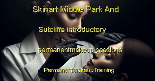 Skinart Middle Park And Sutcliffe introductory permanentmakeup sessions | PermanentmakeupTraining | PermanentmakeupClasses | SkinartTraining-United Kingdom