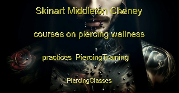 Skinart Middleton Cheney courses on piercing wellness practices | #PiercingTraining #PiercingClasses #SkinartTraining-United Kingdom