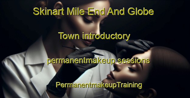 Skinart Mile End And Globe Town introductory permanentmakeup sessions | #PermanentmakeupTraining #PermanentmakeupClasses #SkinartTraining-United Kingdom