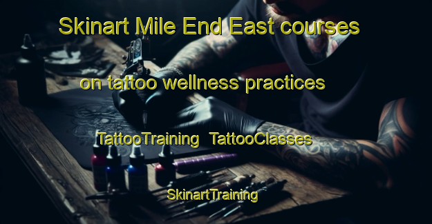 Skinart Mile End East courses on tattoo wellness practices | TattooTraining | TattooClasses | SkinartTraining-United Kingdom