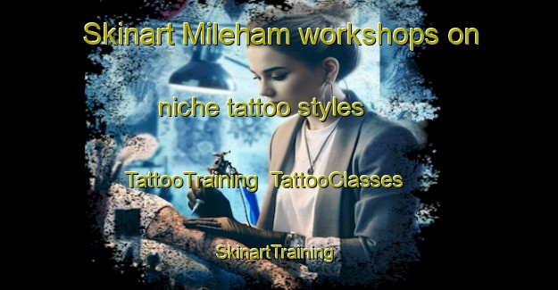 Skinart Mileham workshops on niche tattoo styles | TattooTraining | TattooClasses | SkinartTraining-United Kingdom