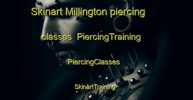 Skinart Millington piercing classes | PiercingTraining | PiercingClasses | SkinartTraining-United Kingdom