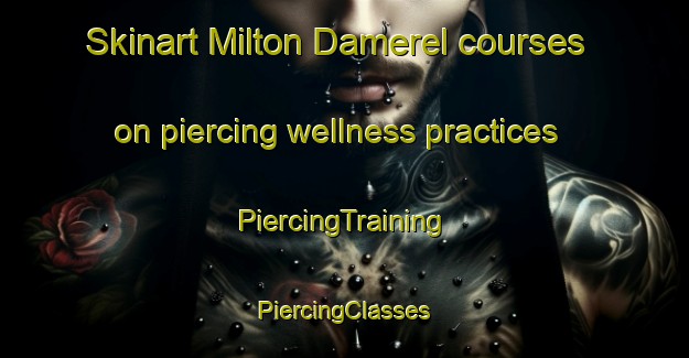 Skinart Milton Damerel courses on piercing wellness practices | #PiercingTraining #PiercingClasses #SkinartTraining-United Kingdom