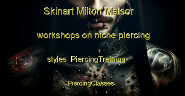 Skinart Milton Malsor workshops on niche piercing styles | PiercingTraining | PiercingClasses | SkinartTraining-United Kingdom