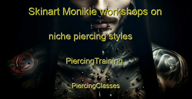 Skinart Monikie workshops on niche piercing styles | #PiercingTraining #PiercingClasses #SkinartTraining-United Kingdom