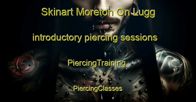 Skinart Moreton On Lugg introductory piercing sessions | #PiercingTraining #PiercingClasses #SkinartTraining-United Kingdom