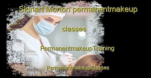 Skinart Morton permanentmakeup classes | PermanentmakeupTraining | PermanentmakeupClasses | SkinartTraining-United Kingdom