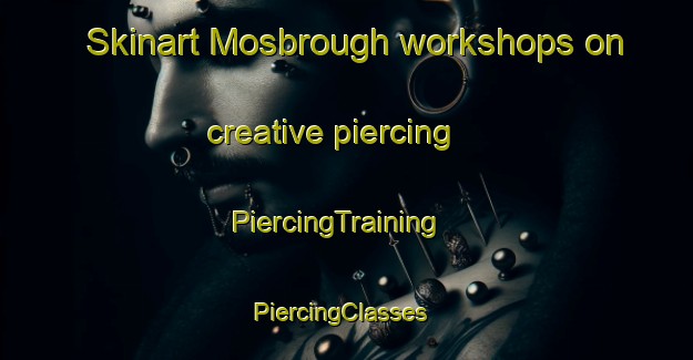Skinart Mosbrough workshops on creative piercing | PiercingTraining | PiercingClasses | SkinartTraining-United Kingdom