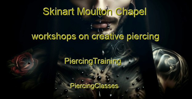 Skinart Moulton Chapel workshops on creative piercing | PiercingTraining | PiercingClasses | SkinartTraining-United Kingdom