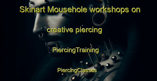 Skinart Mousehole workshops on creative piercing | PiercingTraining | PiercingClasses | SkinartTraining-United Kingdom