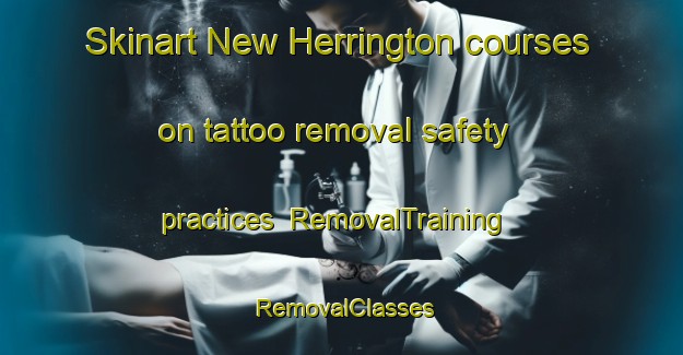 Skinart New Herrington courses on tattoo removal safety practices | RemovalTraining | RemovalClasses | SkinartTraining-United Kingdom