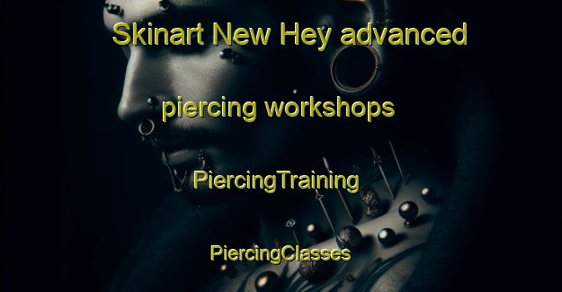 Skinart New Hey advanced piercing workshops | #PiercingTraining #PiercingClasses #SkinartTraining-United Kingdom