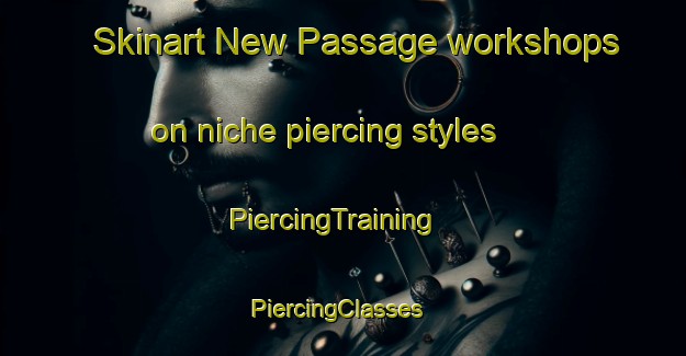 Skinart New Passage workshops on niche piercing styles | PiercingTraining | PiercingClasses | SkinartTraining-United Kingdom