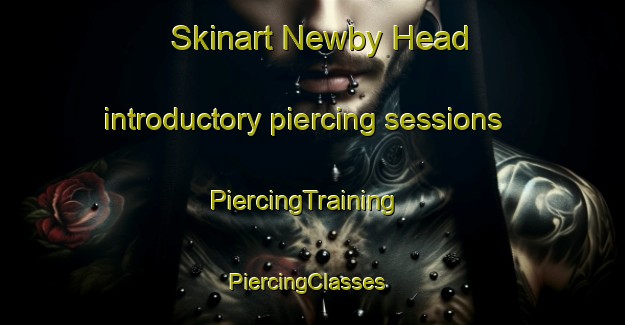 Skinart Newby Head introductory piercing sessions | PiercingTraining | PiercingClasses | SkinartTraining-United Kingdom