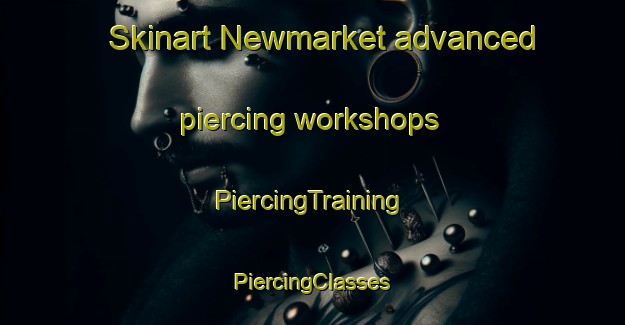 Skinart Newmarket advanced piercing workshops | #PiercingTraining #PiercingClasses #SkinartTraining-United Kingdom