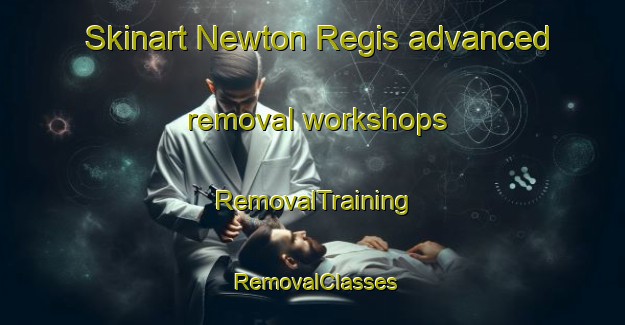 Skinart Newton Regis advanced removal workshops | RemovalTraining | RemovalClasses | SkinartTraining-United Kingdom