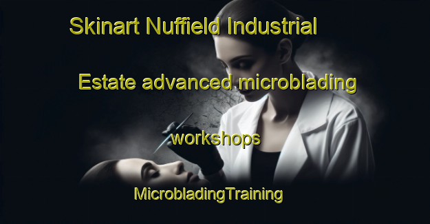 Skinart Nuffield Industrial Estate advanced microblading workshops | MicrobladingTraining | MicrobladingClasses | SkinartTraining-United Kingdom