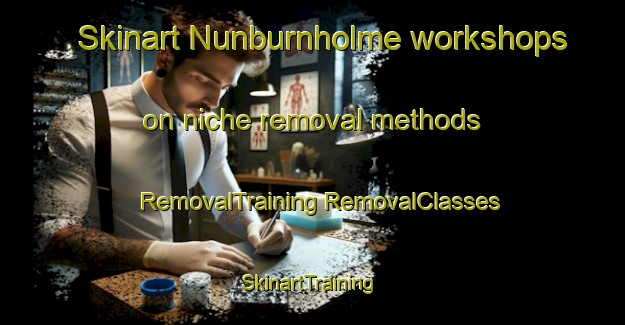 Skinart Nunburnholme workshops on niche removal methods | #RemovalTraining #RemovalClasses #SkinartTraining-United Kingdom