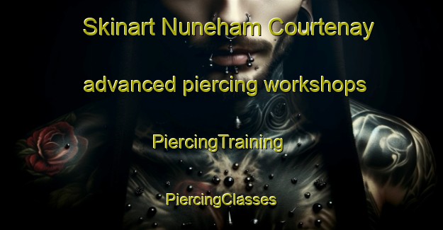 Skinart Nuneham Courtenay advanced piercing workshops | #PiercingTraining #PiercingClasses #SkinartTraining-United Kingdom